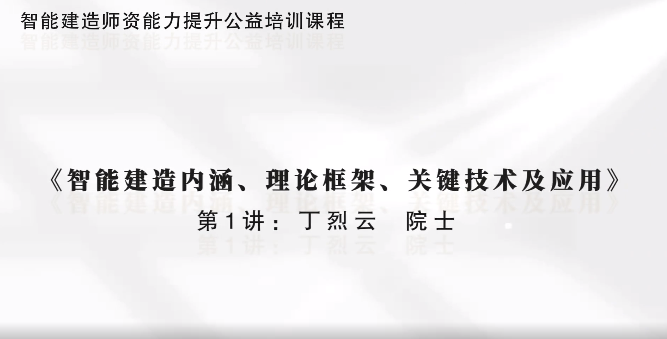 【智能建造公益课程第一讲】丁烈云：智能建造内涵、理论框架、关键技术及应用